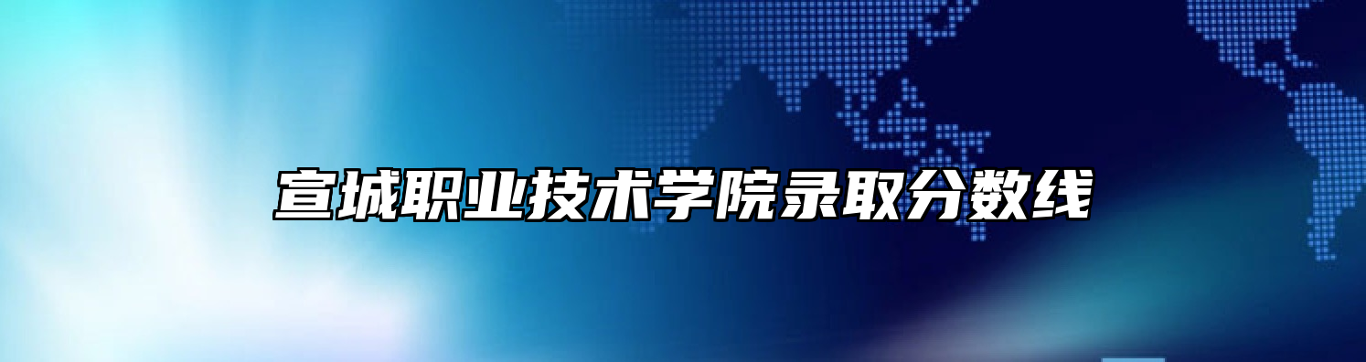 宣城职业技术学院录取分数线