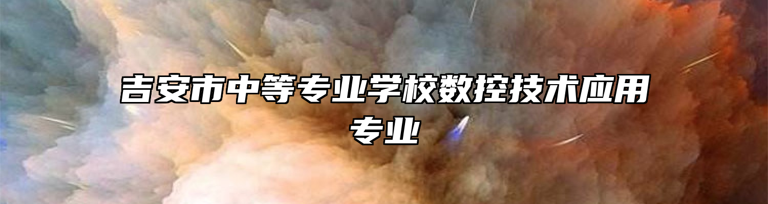 吉安市中等专业学校数控技术应用专业