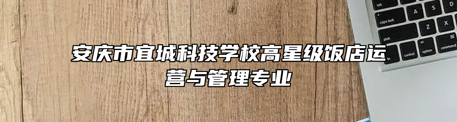 安庆市宜城科技学校高星级饭店运营与管理专业