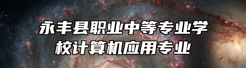 永丰县职业中等专业学校计算机应用专业