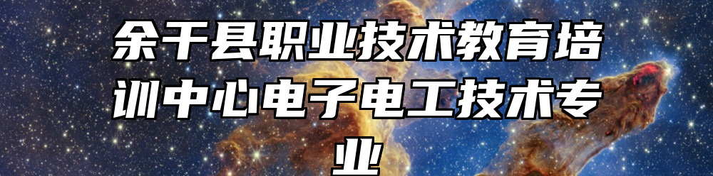余干县职业技术教育培训中心电子电工技术专业