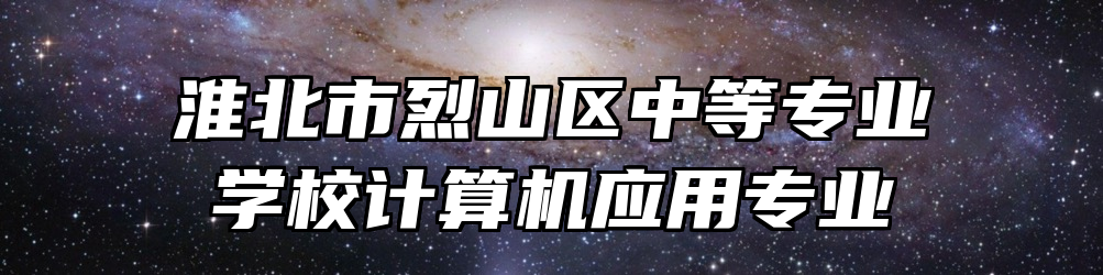 淮北市烈山区中等专业学校计算机应用专业