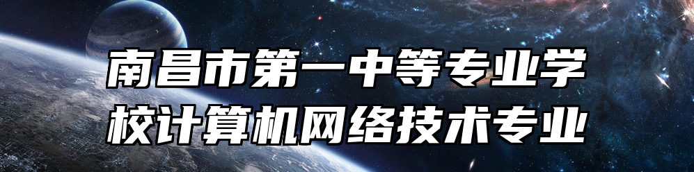 南昌市第一中等专业学校计算机网络技术专业