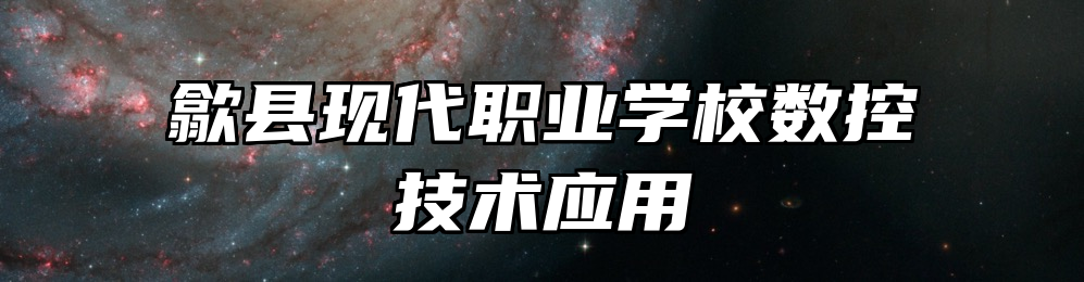 歙县现代职业学校数控技术应用