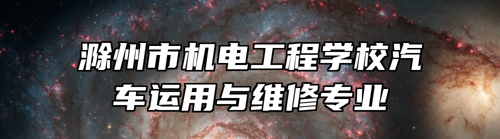 滁州市机电工程学校汽车运用与维修专业