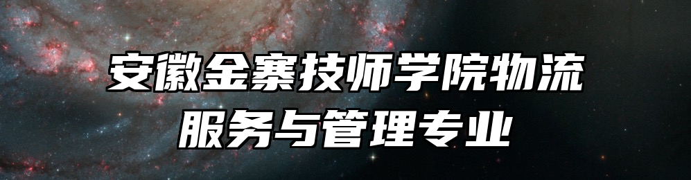 安徽金寨技师学院物流服务与管理专业