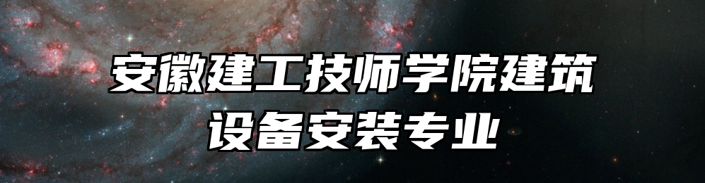 安徽建工技师学院建筑设备安装专业