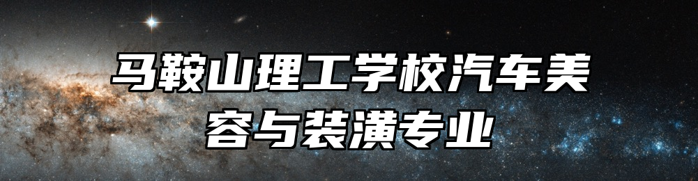 马鞍山理工学校汽车美容与装潢专业