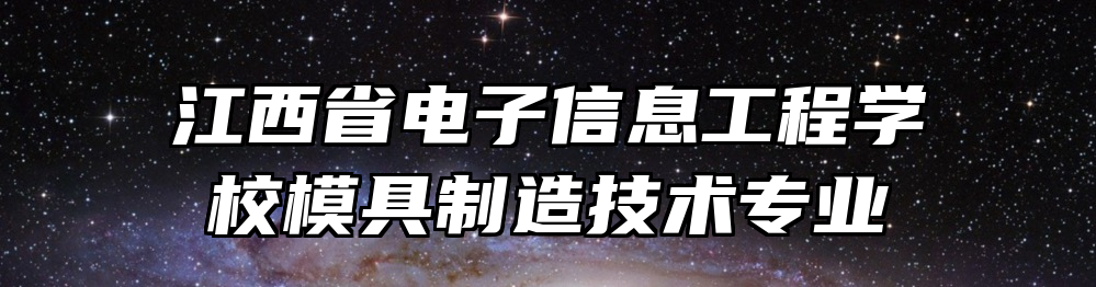 江西省电子信息工程学校模具制造技术专业