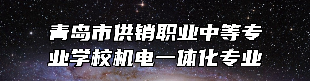 青岛市供销职业中等专业学校机电一体化专业