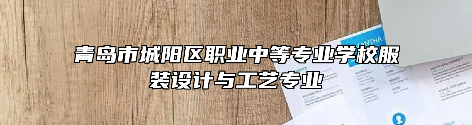 青岛市城阳区职业中等专业学校服装设计与工艺专业