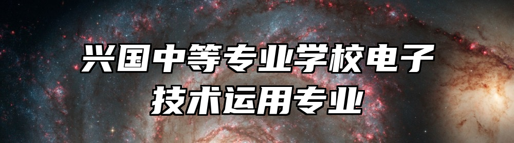 兴国中等专业学校电子技术运用专业