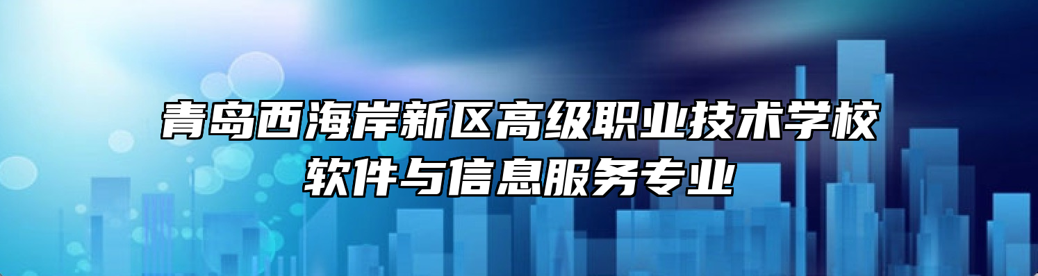 青岛西海岸新区高级职业技术学校软件与信息服务专业