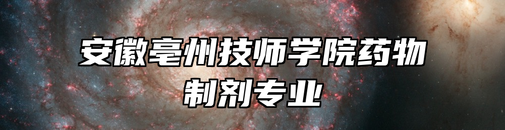 安徽亳州技师学院药物制剂专业