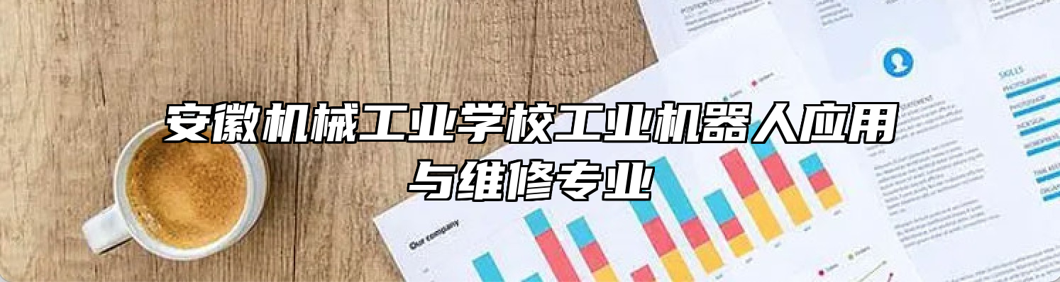 安徽机械工业学校工业机器人应用与维修专业