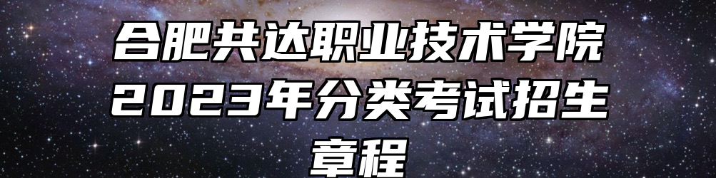 合肥共达职业技术学院2023年分类考试招生章程