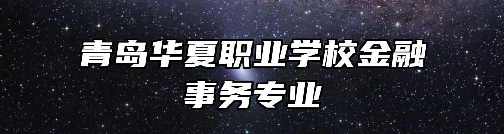 青岛华夏职业学校金融事务专业