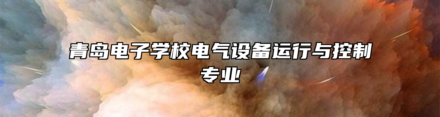 青岛电子学校电气设备运行与控制专业