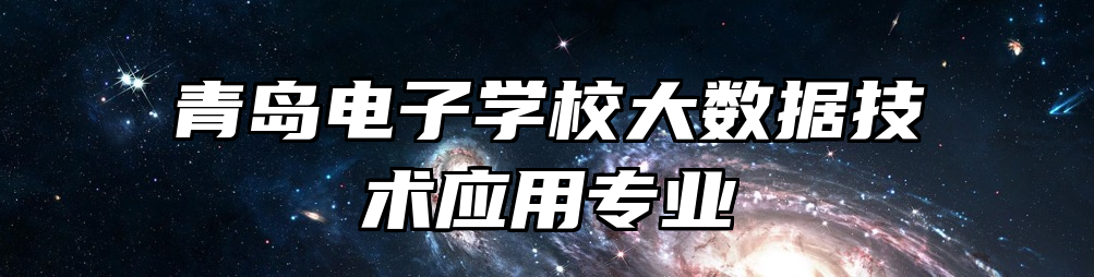 青岛电子学校大数据技术应用专业