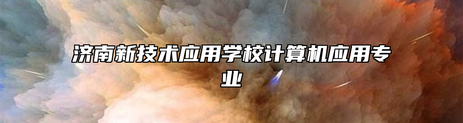 济南新技术应用学校计算机应用专业