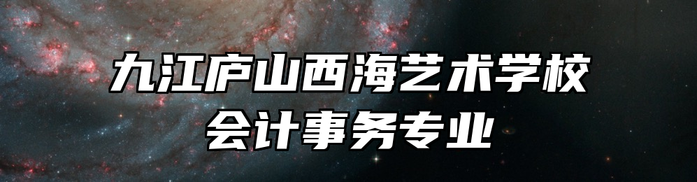 九江庐山西海艺术学校会计事务专业