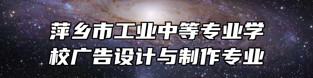 萍乡市工业中等专业学校广告设计与制作专业