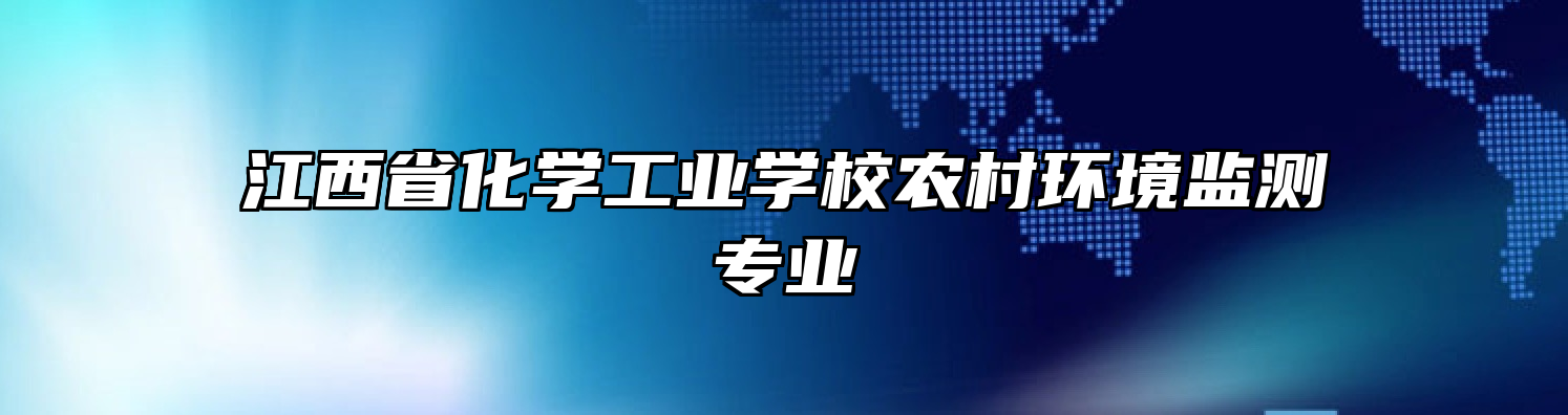 江西省化学工业学校农村环境监测专业