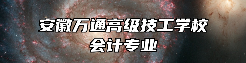 安徽万通高级技工学校会计专业