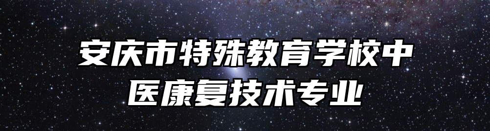 安庆市特殊教育学校中医康复技术专业