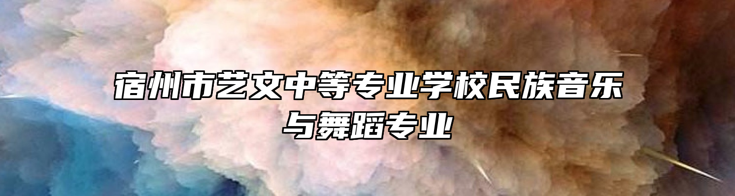 宿州市艺文中等专业学校民族音乐与舞蹈专业