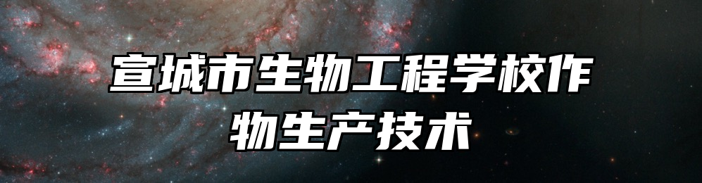 宣城市生物工程学校作物生产技术