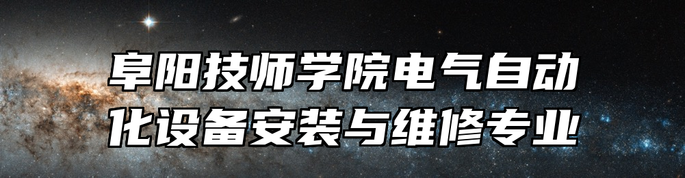 阜阳技师学院电气自动化设备安装与维修专业