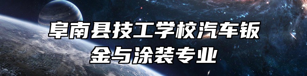 阜南县技工学校汽车钣金与涂装专业