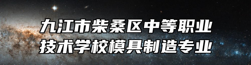 九江市柴桑区中等职业技术学校模具制造专业