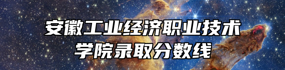 安徽工业经济职业技术学院录取分数线