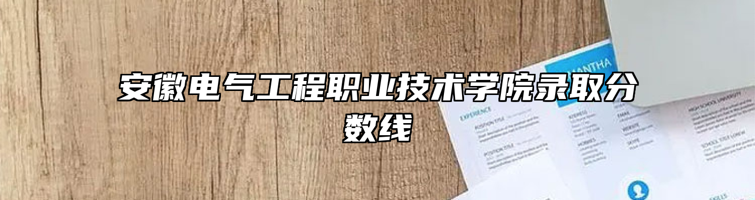安徽电气工程职业技术学院录取分数线