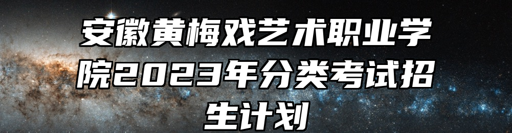 安徽黄梅戏艺术职业学院2023年分类考试招生计划