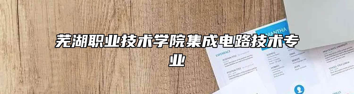 芜湖职业技术学院集成电路技术专业