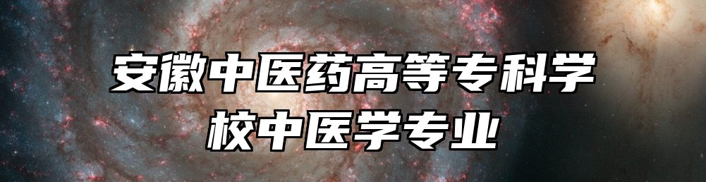 安徽中医药高等专科学校中医学专业