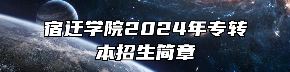 宿迁学院2024年专转本招生简章