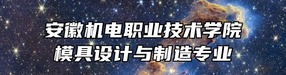 安徽机电职业技术学院模具设计与制造专业