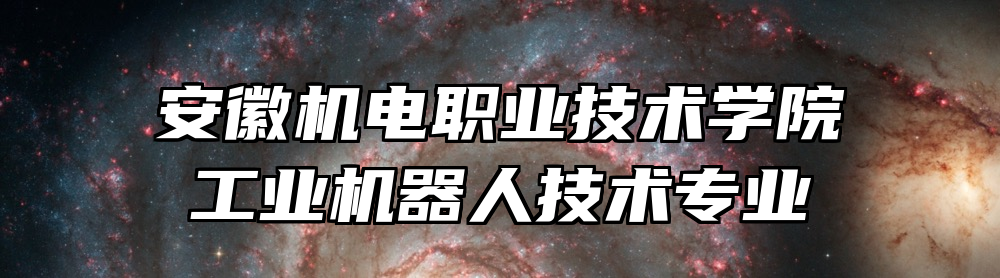 安徽机电职业技术学院工业机器人技术专业