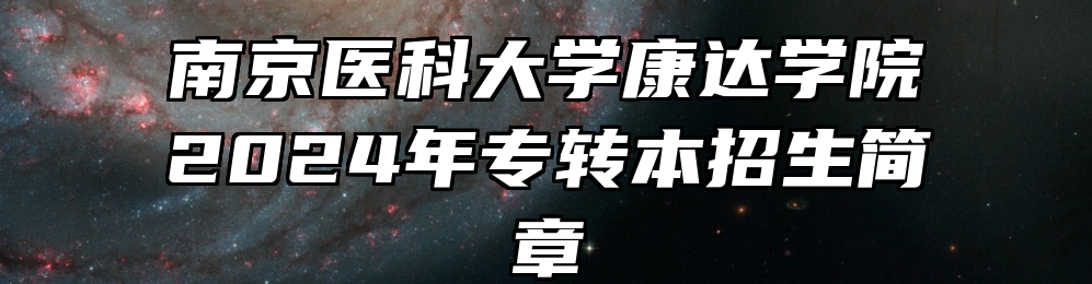 南京医科大学康达学院2024年专转本招生简章