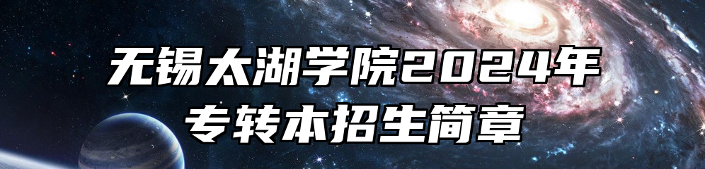 无锡太湖学院2024年专转本招生简章