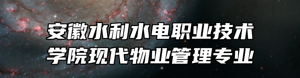 安徽水利水电职业技术学院现代物业管理专业