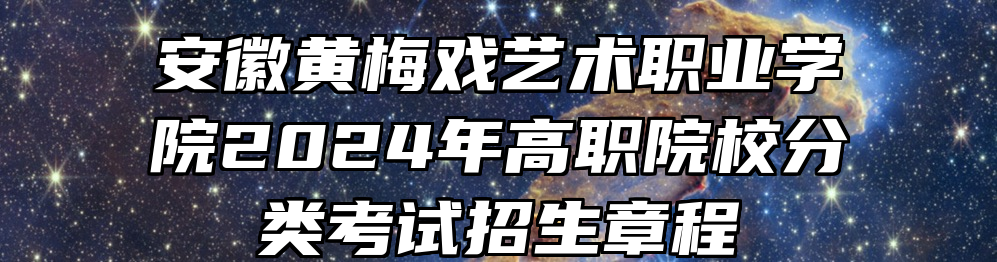 安徽黄梅戏艺术职业学院2024年高职院校分类考试招生章程