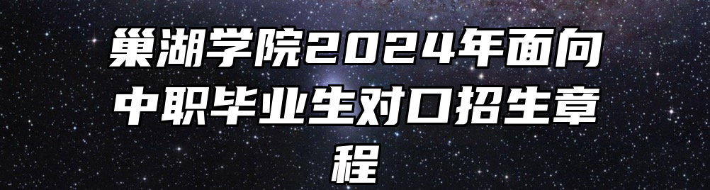 巢湖学院2024年面向中职毕业生对口招生章程