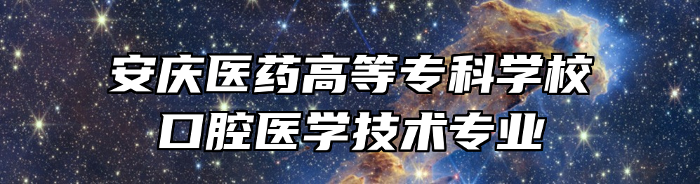 安庆医药高等专科学校口腔医学技术专业