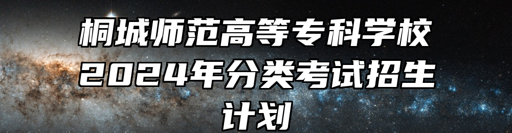 桐城师范高等专科学校2024年分类考试招生计划