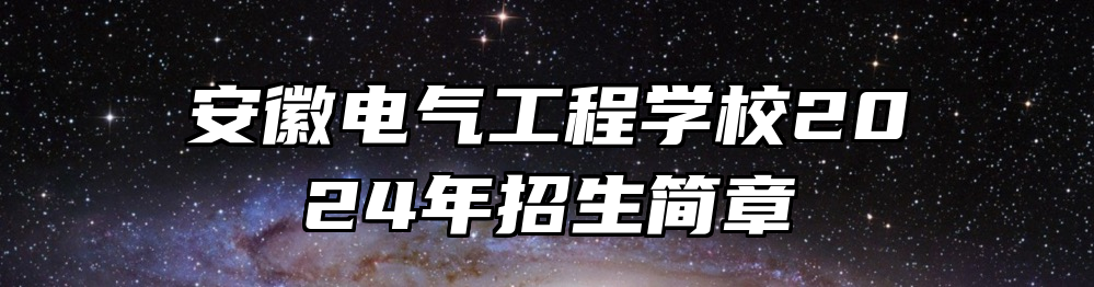 安徽电气工程学校2024年招生简章